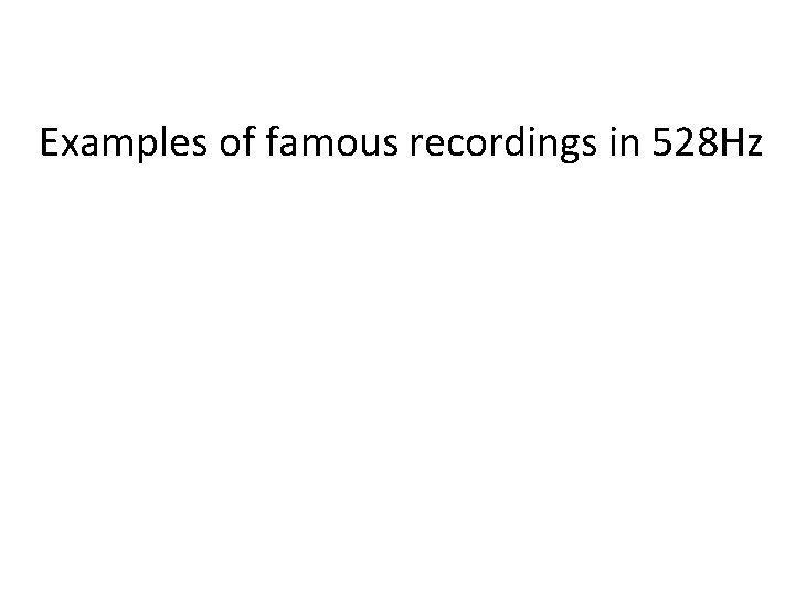 Examples of famous recordings in 528 Hz 