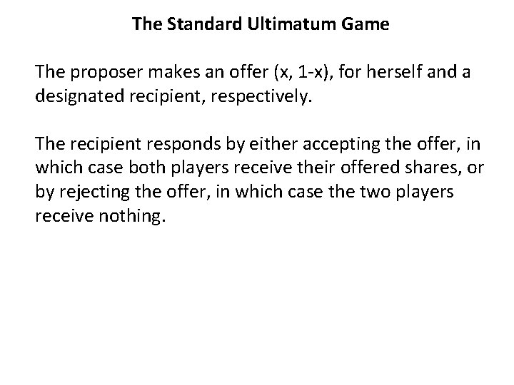 The Standard Ultimatum Game The proposer makes an offer (x, 1 -x), for herself