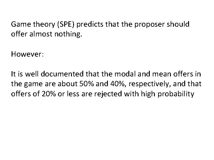 Game theory (SPE) predicts that the proposer should offer almost nothing. However: It is