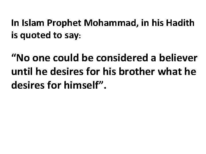 In Islam Prophet Mohammad, in his Hadith is quoted to say: “No one could