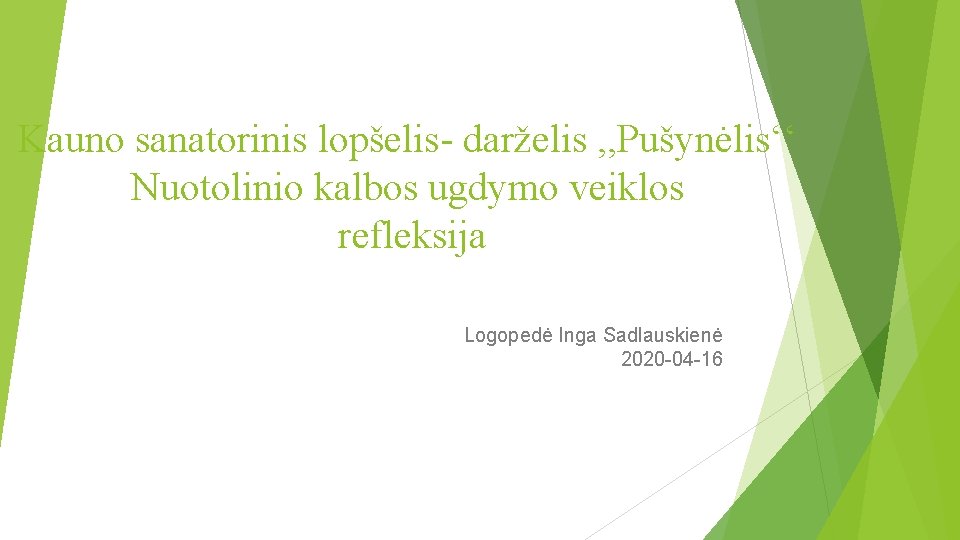 Kauno sanatorinis lopšelis- darželis , , Pušynėlis‘‘ Nuotolinio kalbos ugdymo veiklos refleksija Logopedė Inga