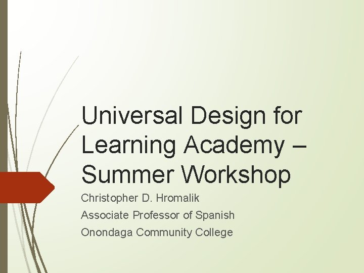 Universal Design for Learning Academy – Summer Workshop Christopher D. Hromalik Associate Professor of