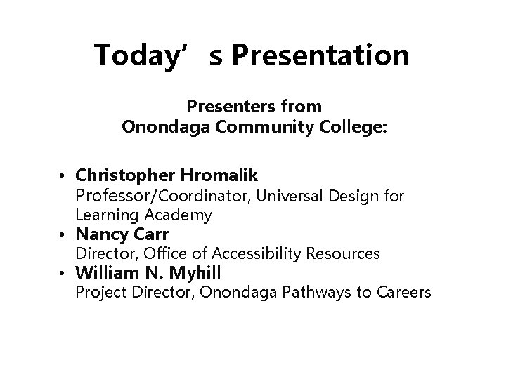 Today’s Presentation Presenters from Onondaga Community College: • Christopher Hromalik Professor/Coordinator, Universal Design for