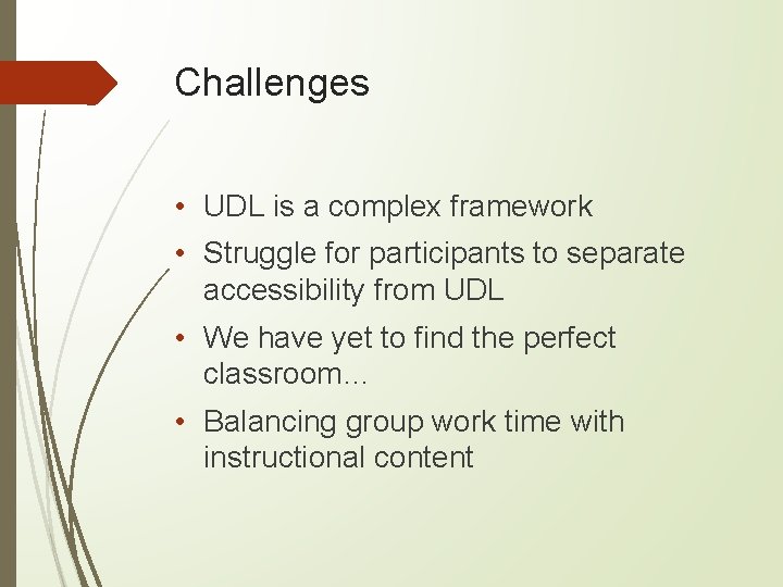 Challenges • UDL is a complex framework • Struggle for participants to separate accessibility