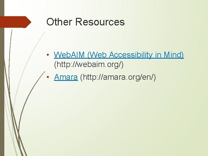 Other Resources • Web. AIM (Web Accessibility in Mind) (http: //webaim. org/) • Amara