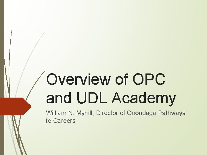 Overview of OPC and UDL Academy William N. Myhill, Director of Onondaga Pathways to
