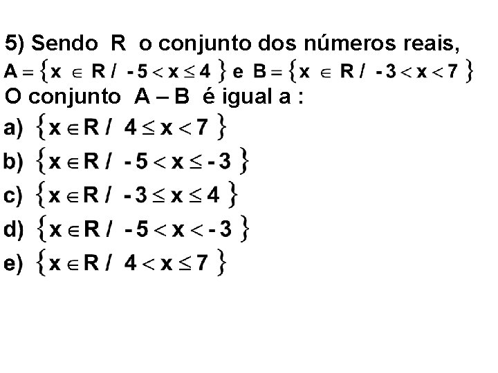 5) Sendo R o conjunto dos números reais, O conjunto A – B é