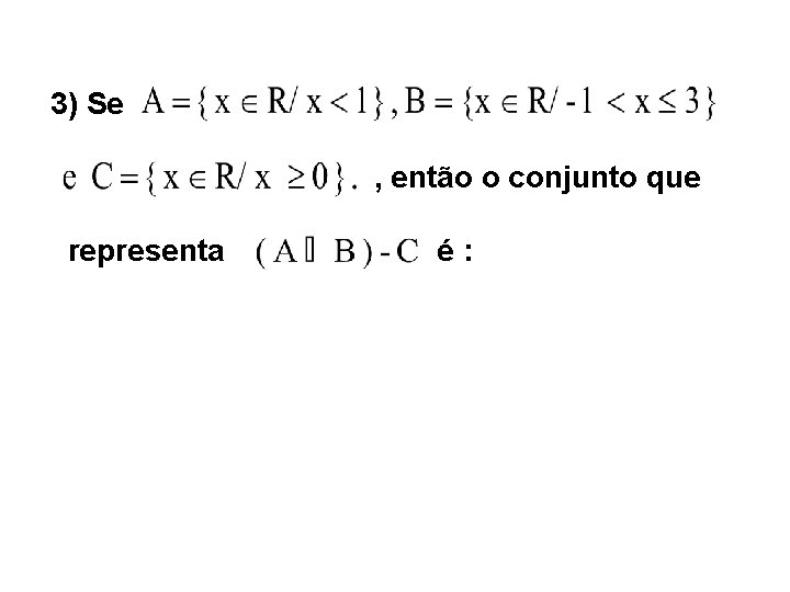 3) Se , então o conjunto que representa é: 