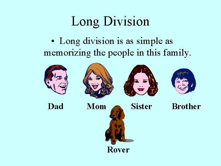 Long Division • Long division is as simple as memorizing the people in this