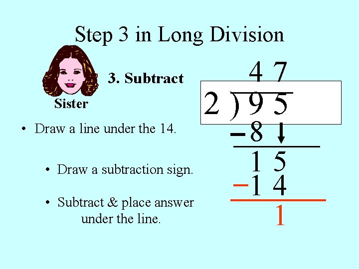 Step 3 in Long Division 3. Subtract Sister • Draw a line under the