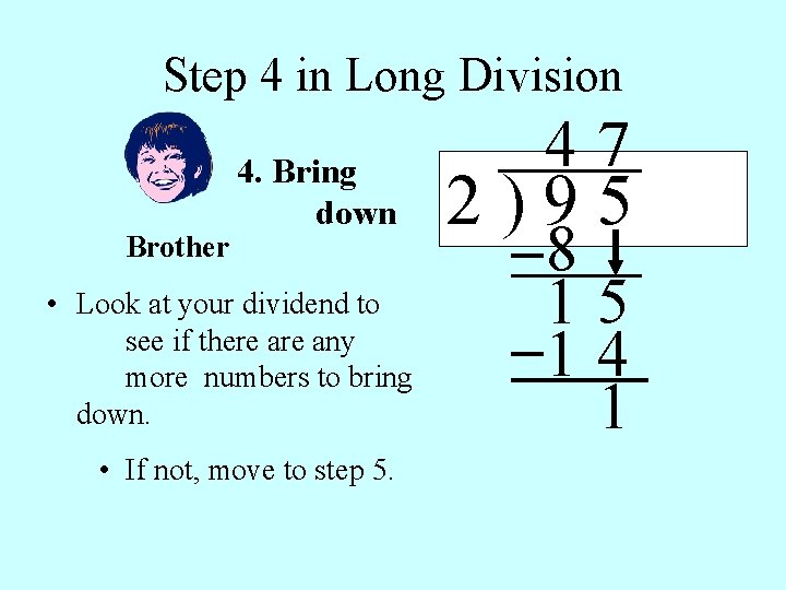 Step 4 in Long Division Brother 4. Bring down • Look at your dividend