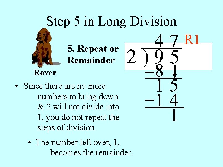 Step 5 in Long Division 5. Repeat or Remainder Rover 47 2)95 • Since