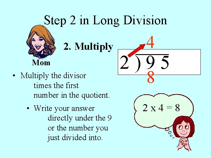 Step 2 in Long Division 2. Multiply Mom • Multiply the divisor times the