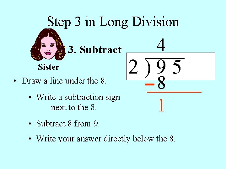 Step 3 in Long Division 3. Subtract Sister • Draw a line under the