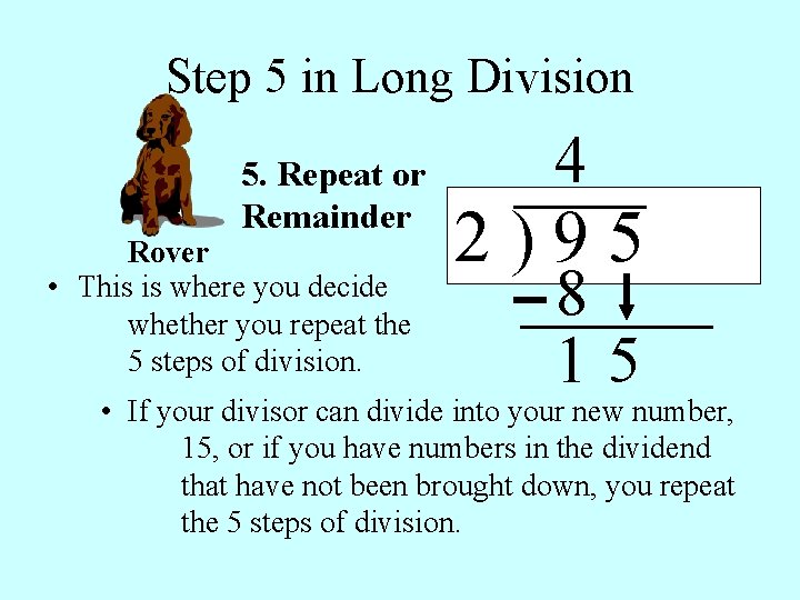 Step 5 in Long Division 5. Repeat or Remainder Rover • This is where