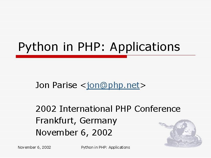 Python in PHP: Applications Jon Parise <jon@php. net> 2002 International PHP Conference Frankfurt, Germany