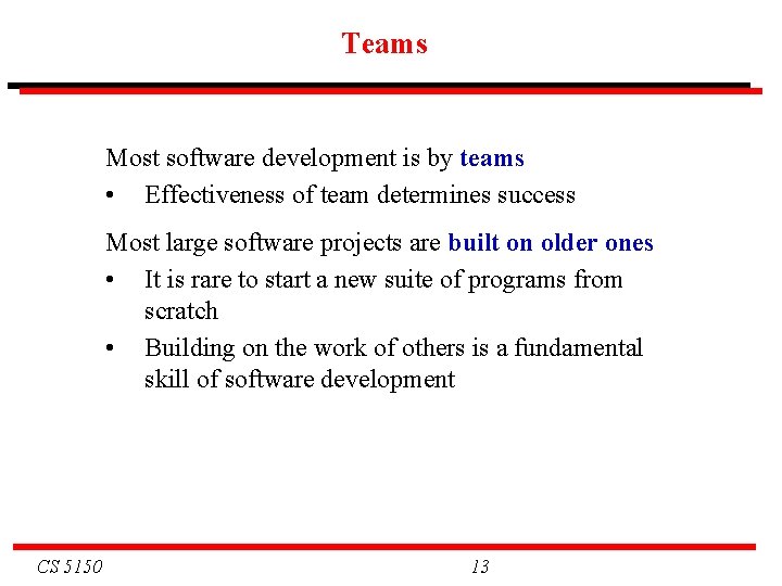 Teams Most software development is by teams • Effectiveness of team determines success Most