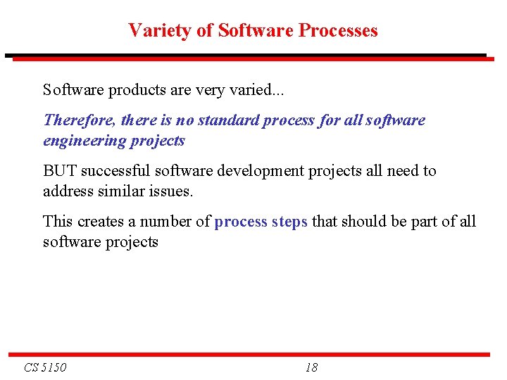 Variety of Software Processes Software products are very varied. . . Therefore, there is