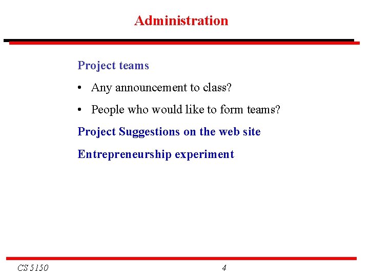 Administration Project teams • Any announcement to class? • People who would like to