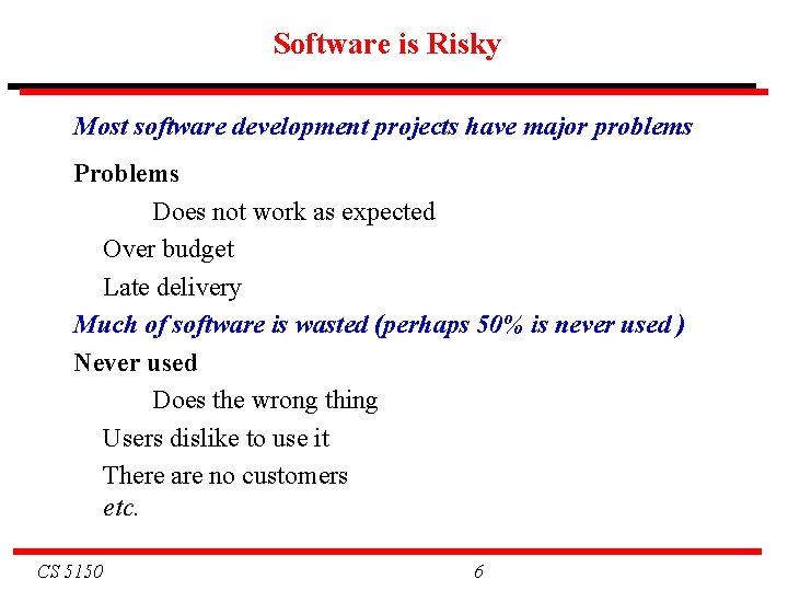 Software is Risky Most software development projects have major problems Problems Does not work