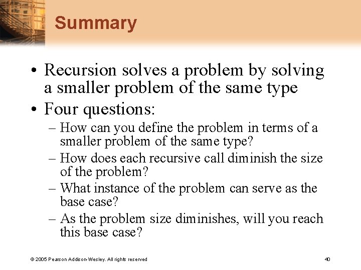 Summary • Recursion solves a problem by solving a smaller problem of the same