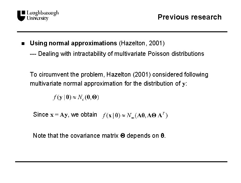 Previous research n Using normal approximations (Hazelton, 2001) --- Dealing with intractability of multivariate