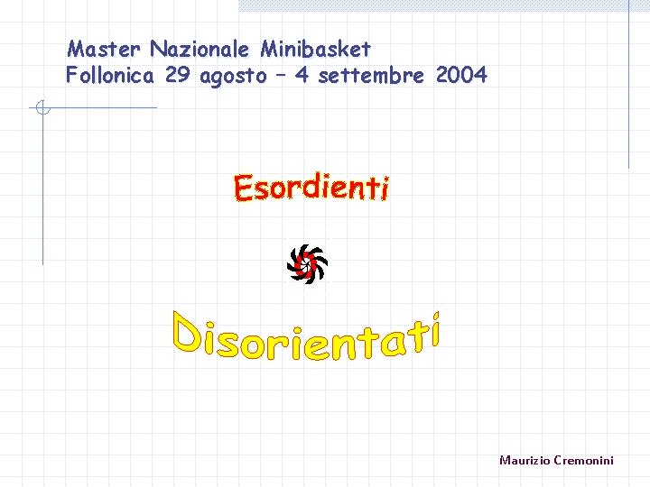 Master Nazionale Minibasket Follonica 29 agosto – 4 settembre 2004 o Maurizio Cremonini 
