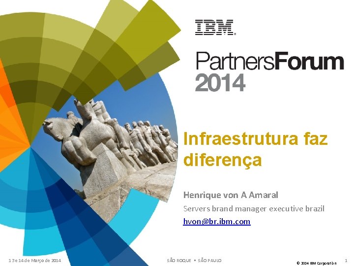 Infraestrutura faz diferença Henrique von A Amaral Servers brand manager executive brazil hvon@br. ibm. Infraestrutura faz diferença Henrique von A Amaral Servers brand manager executive brazil hvon@br. ibm.