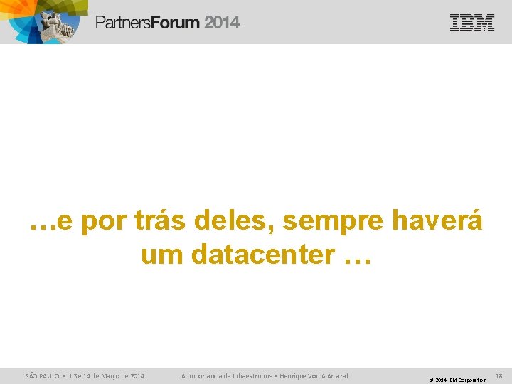 …e por trás deles, sempre haverá um datacenter … SÃO PAULO • 13 e