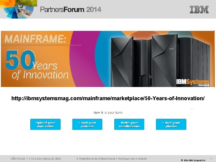 http: //ibmsystemsmag. com/mainframe/marketplace/50 -Years-of-Innovation/ SÃO PAULO • 13 e 14 de Março de 2014