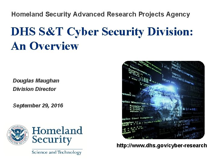 Homeland Security Advanced Research Projects Agency DHS S&T Cyber Security Division: An Overview Douglas
