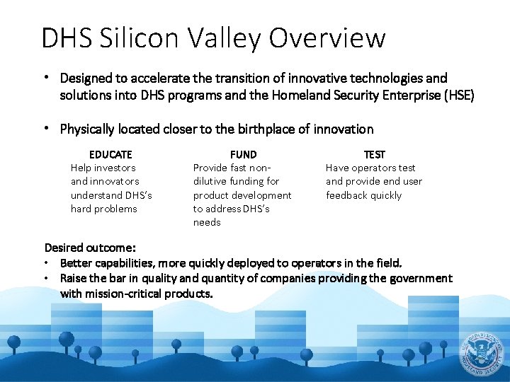 DHS Silicon Valley Overview • Designed to accelerate the transition of innovative technologies and