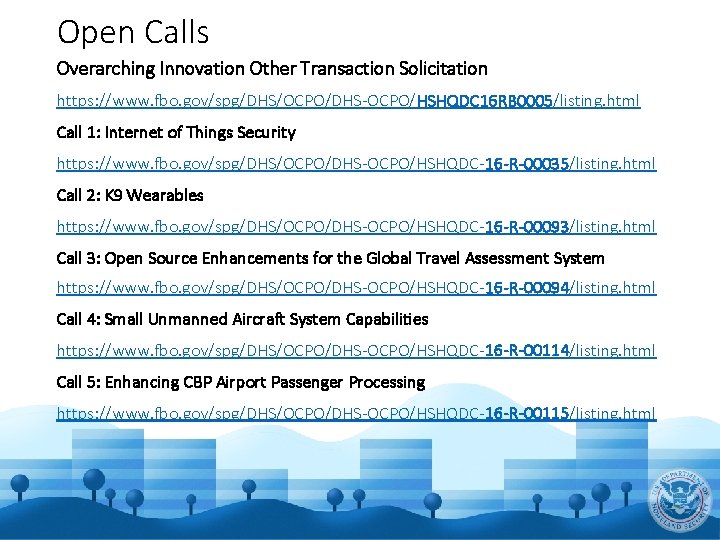 Open Calls Overarching Innovation Other Transaction Solicitation https: //www. fbo. gov/spg/DHS/OCPO/DHS-OCPO/HSHQDC 16 RB 0005/listing.