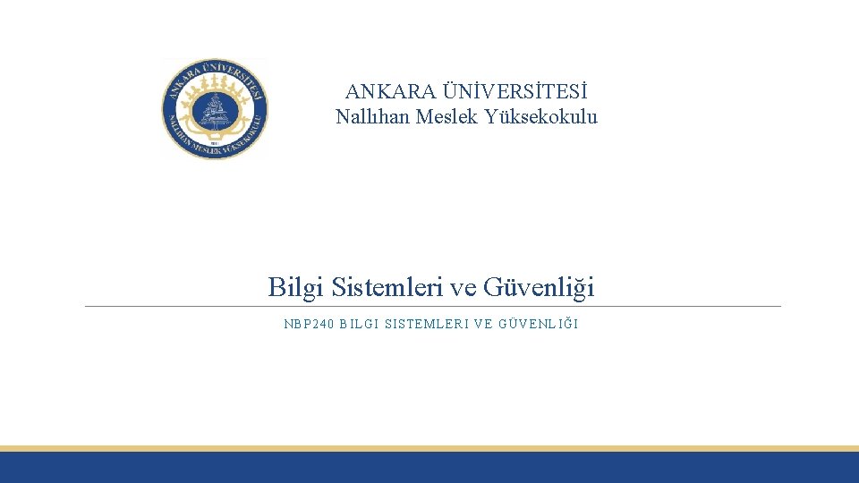 ANKARA ÜNİVERSİTESİ Nallıhan Meslek Yüksekokulu Bilgi Sistemleri ve Güvenliği NBP 240 BILGI SISTEMLERI VE