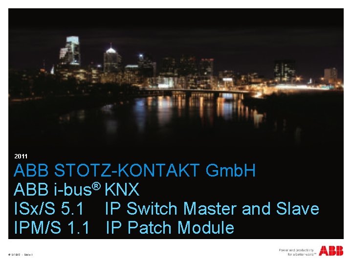 2011 ABB STOTZ-KONTAKT Gmb. H ABB i-bus® KNX ISx/S 5. 1 IP Switch Master