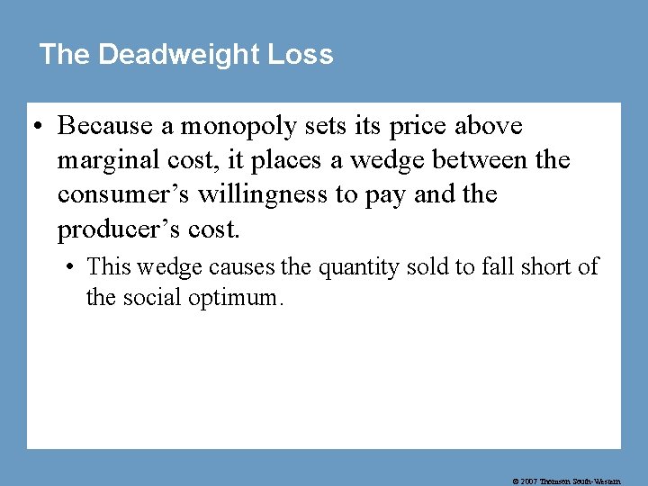 The Deadweight Loss • Because a monopoly sets its price above marginal cost, it