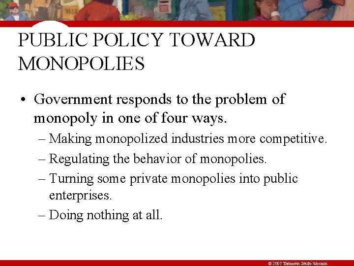 PUBLIC POLICY TOWARD MONOPOLIES • Government responds to the problem of monopoly in one