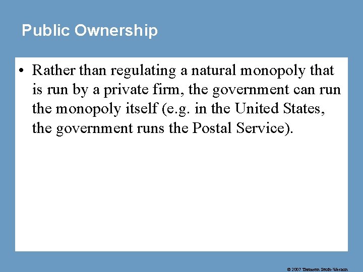 Public Ownership • Rather than regulating a natural monopoly that is run by a