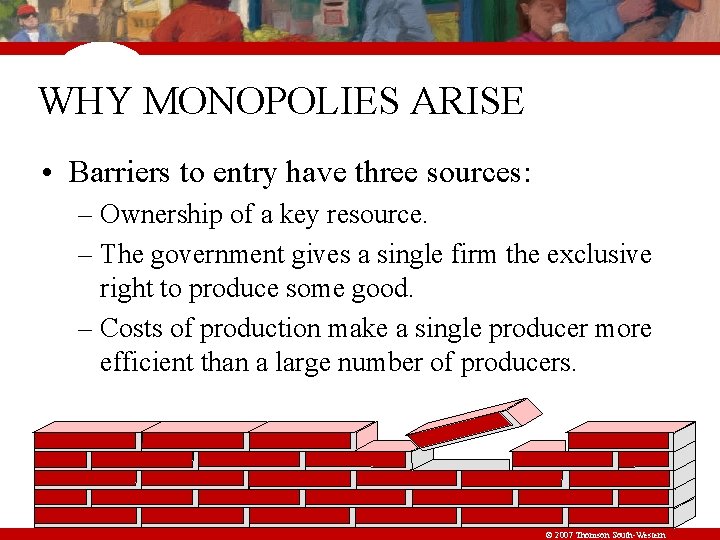 WHY MONOPOLIES ARISE • Barriers to entry have three sources: – Ownership of a