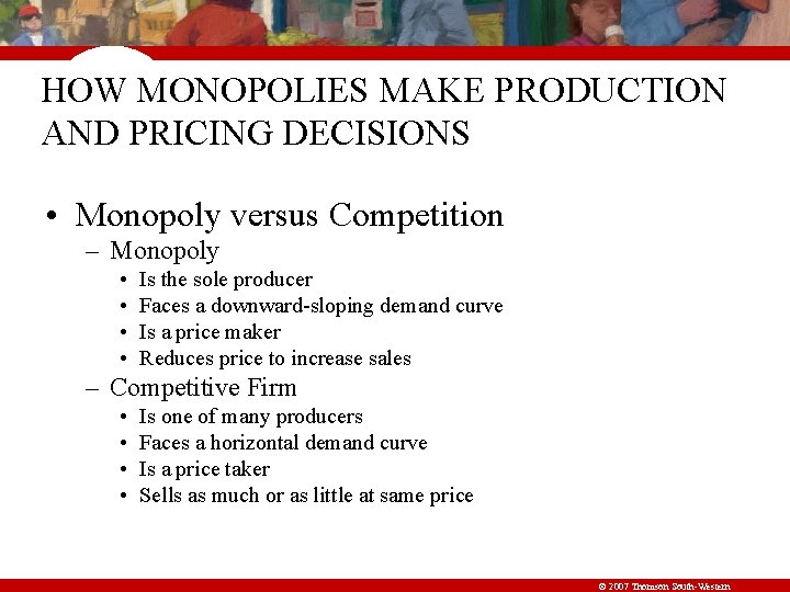 HOW MONOPOLIES MAKE PRODUCTION AND PRICING DECISIONS • Monopoly versus Competition – Monopoly •