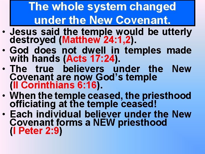 The whole system changed under the New Covenant. • Jesus said the temple would