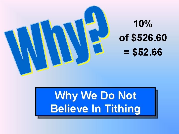 10% of $526. 60 = $52. 66 Why We Do Not Believe In Tithing
