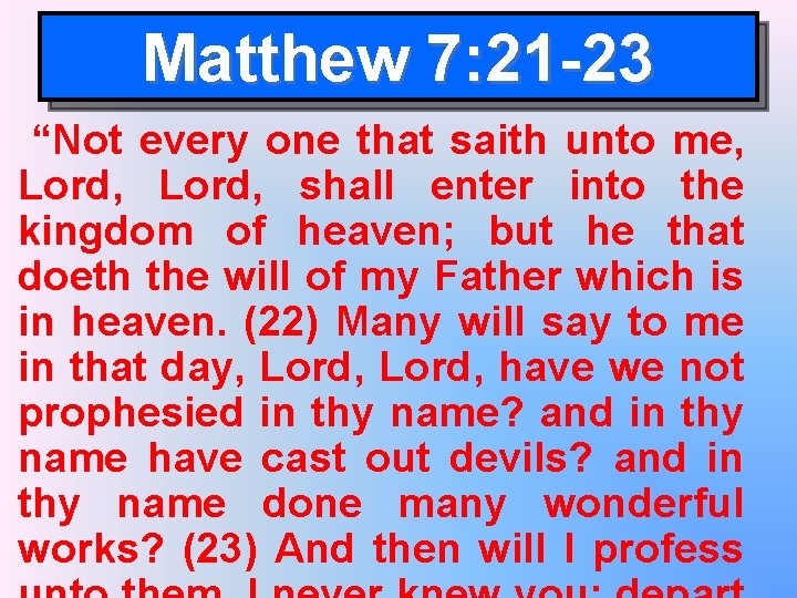 Matthew 7: 21 -23 “Not every one that saith unto me, Lord, shall enter