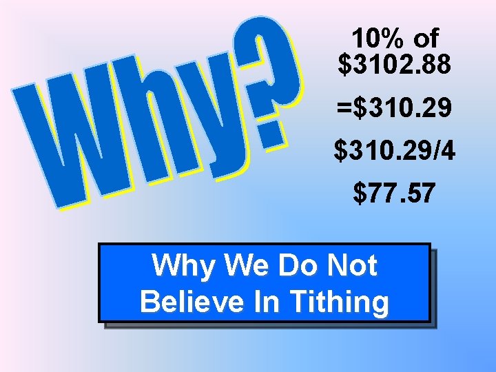 10% of $3102. 88 =$310. 29/4 $77. 57 Why We Do Not Believe In