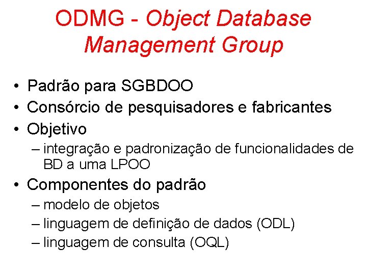 ODMG - Object Database Management Group • Padrão para SGBDOO • Consórcio de pesquisadores