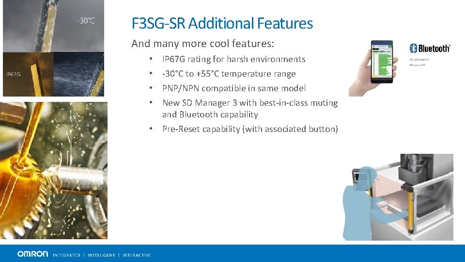 F 3 SG-SR Additional Features And many more cool features: IP 67 G rating