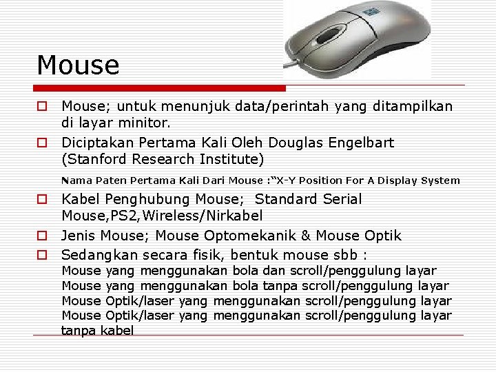 Mouse o Mouse; untuk menunjuk data/perintah yang ditampilkan di layar minitor. o Diciptakan Pertama