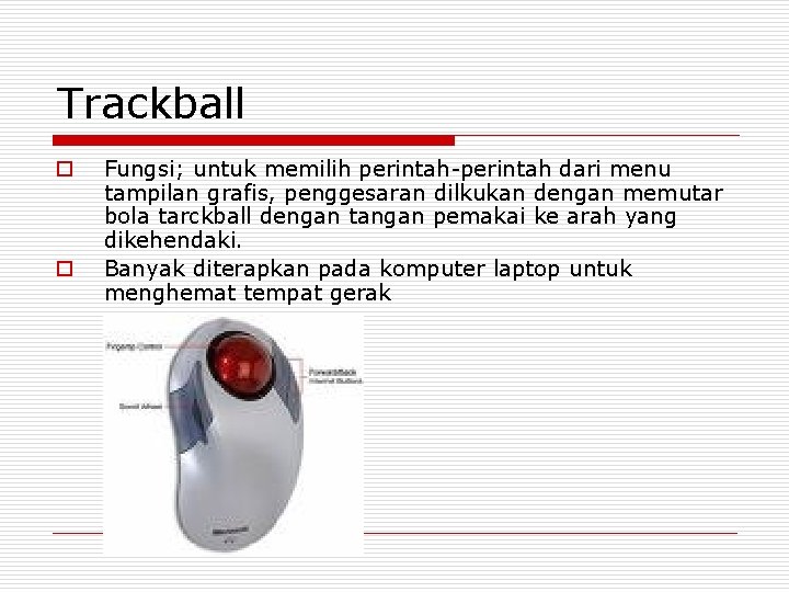 Trackball o o Fungsi; untuk memilih perintah-perintah dari menu tampilan grafis, penggesaran dilkukan dengan