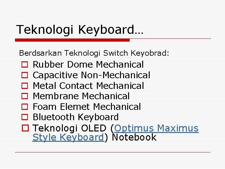 Teknologi Keyboard… Berdsarkan Teknologi Switch Keyobrad: o o o Rubber Dome Mechanical Capacitive Non-Mechanical