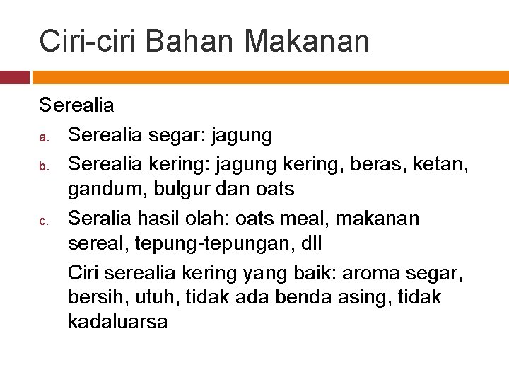 Ciri-ciri Bahan Makanan Serealia a. Serealia segar: jagung b. Serealia kering: jagung kering, beras,